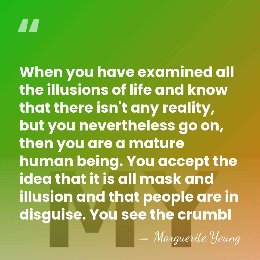 When you have examined all the illusions of life and know that&hellip; - Marguerite Young