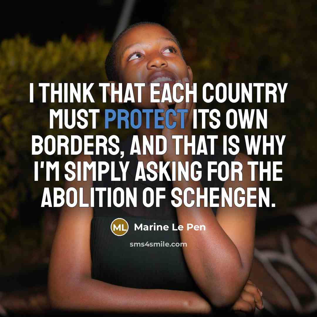 “I think that each country must protect its own borders,…” quote by Marine Le Pen