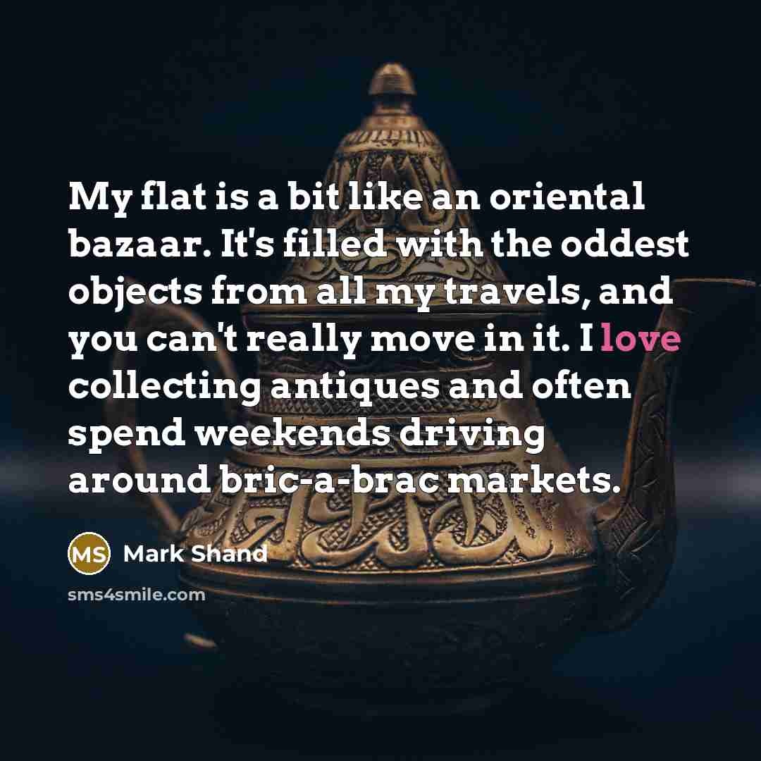 “My flat is a bit like an oriental bazaar. It's…” quote by Mark Shand