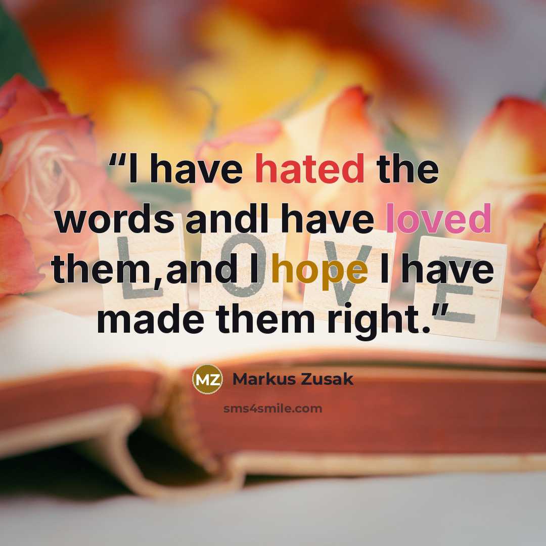 “I have hated the words andI have loved them,and I hope I have made them right.” quote by Markus Zusak