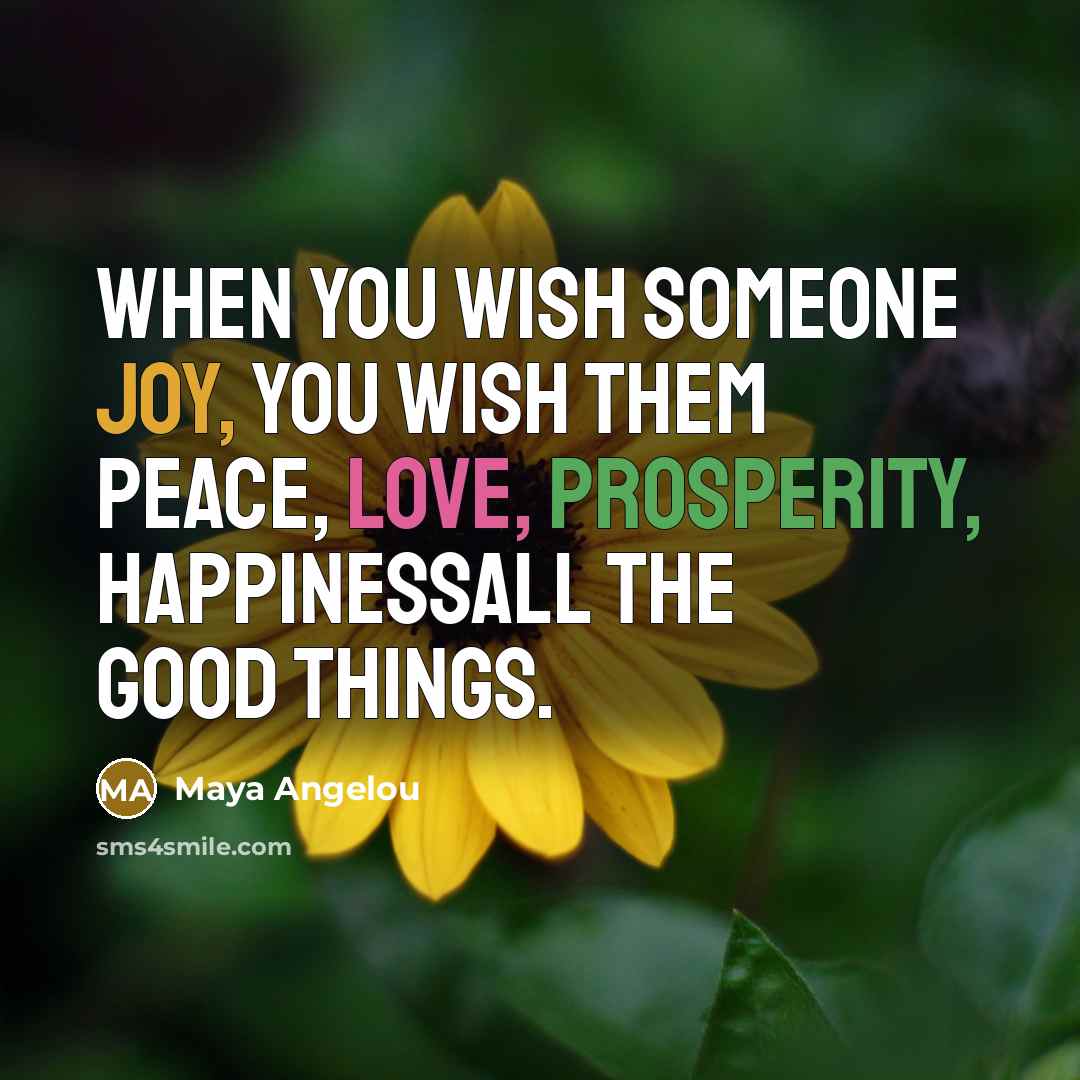 “When you wish someone joy, you wish them peace, love,…” quote by Maya Angelou