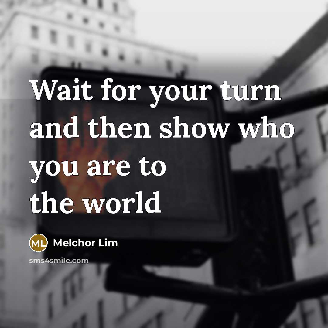“Wait for your turn and then show who you are…” quote by Melchor Lim