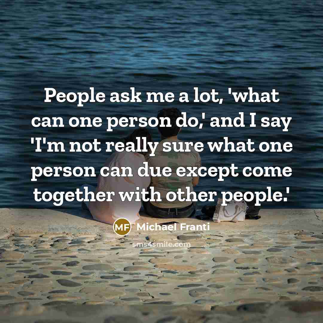 “People ask me a lot, 'what can one person do,'…” quote by Michael Franti