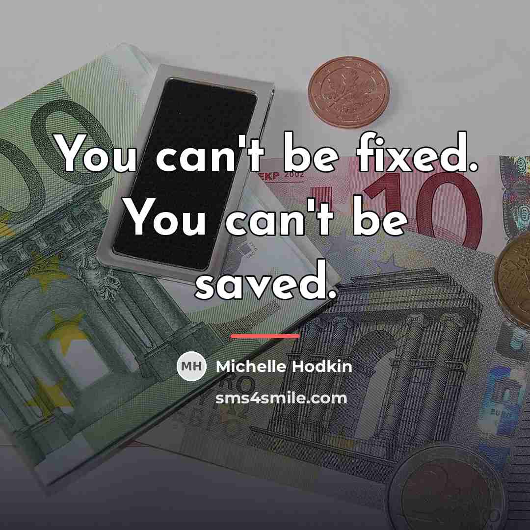 “You can't be fixed. You can't be saved.…” quote by Michelle Hodkin