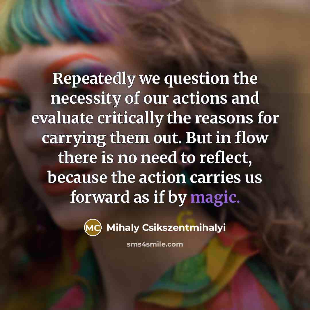 “Repeatedly we question the necessity of our actions and evaluate…” quote by Mihaly Csikszentmihalyi