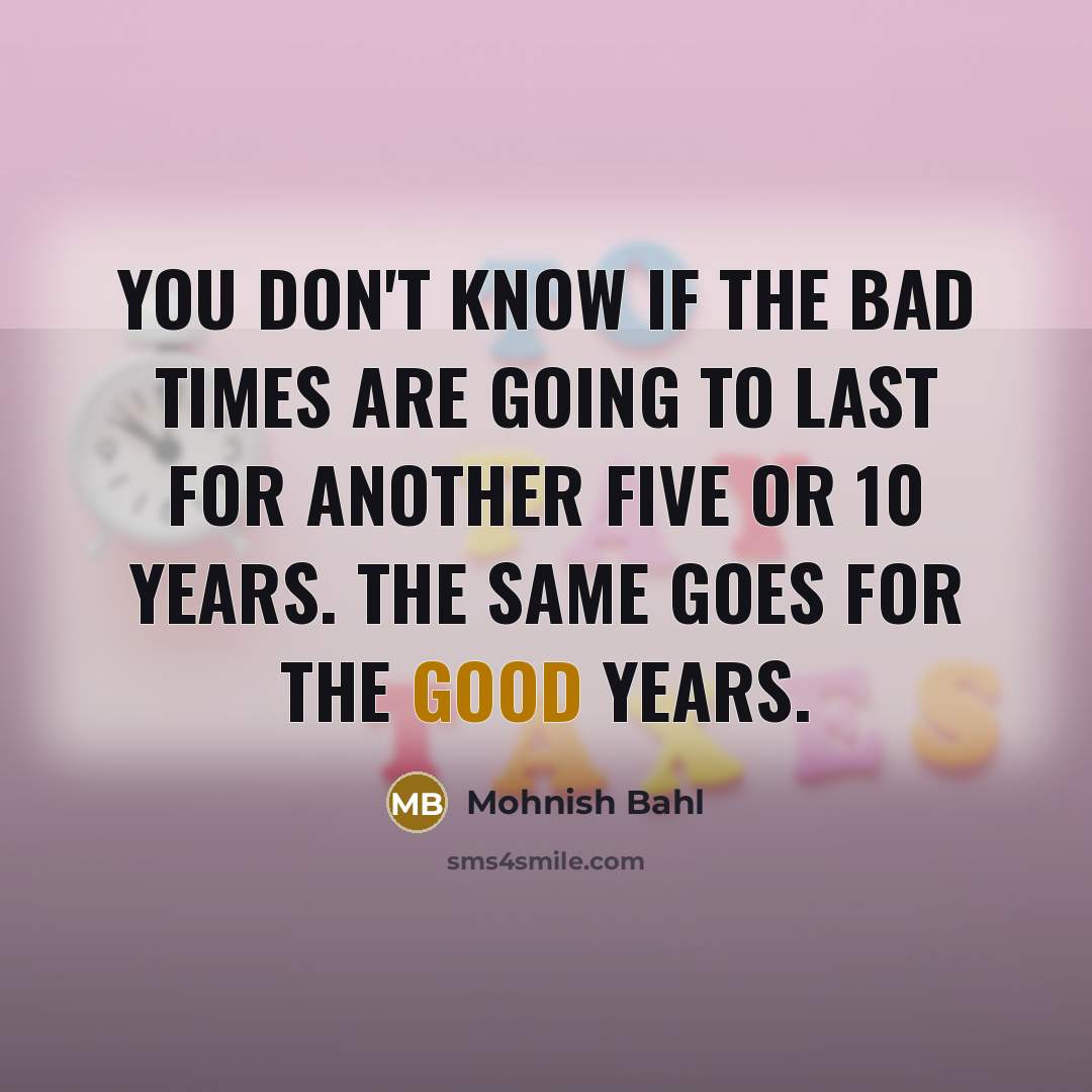 “You don't know if the bad times are going to…” quote by Mohnish Bahl