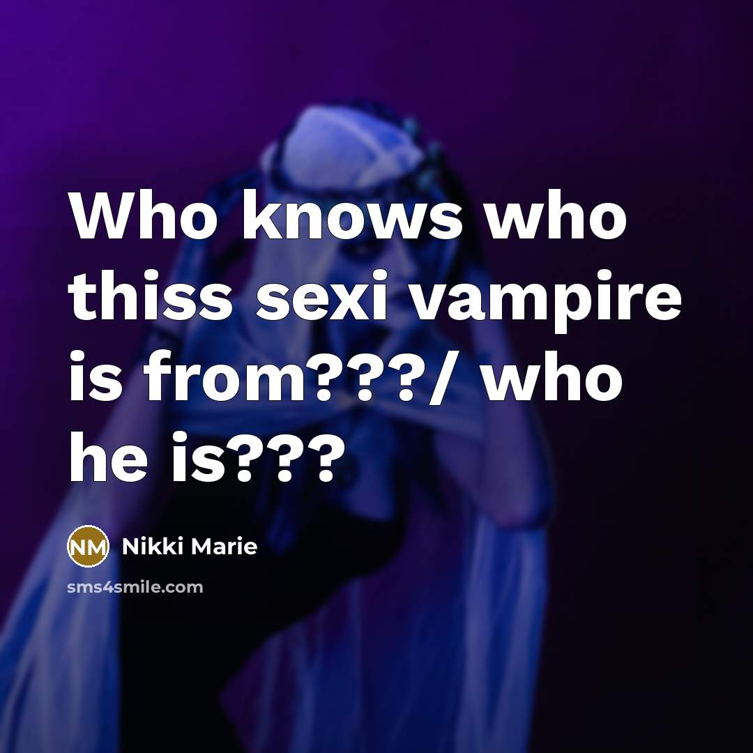 “Who knows who thiss sexi vampire is from???/ who he…” quote by Nikki Marie