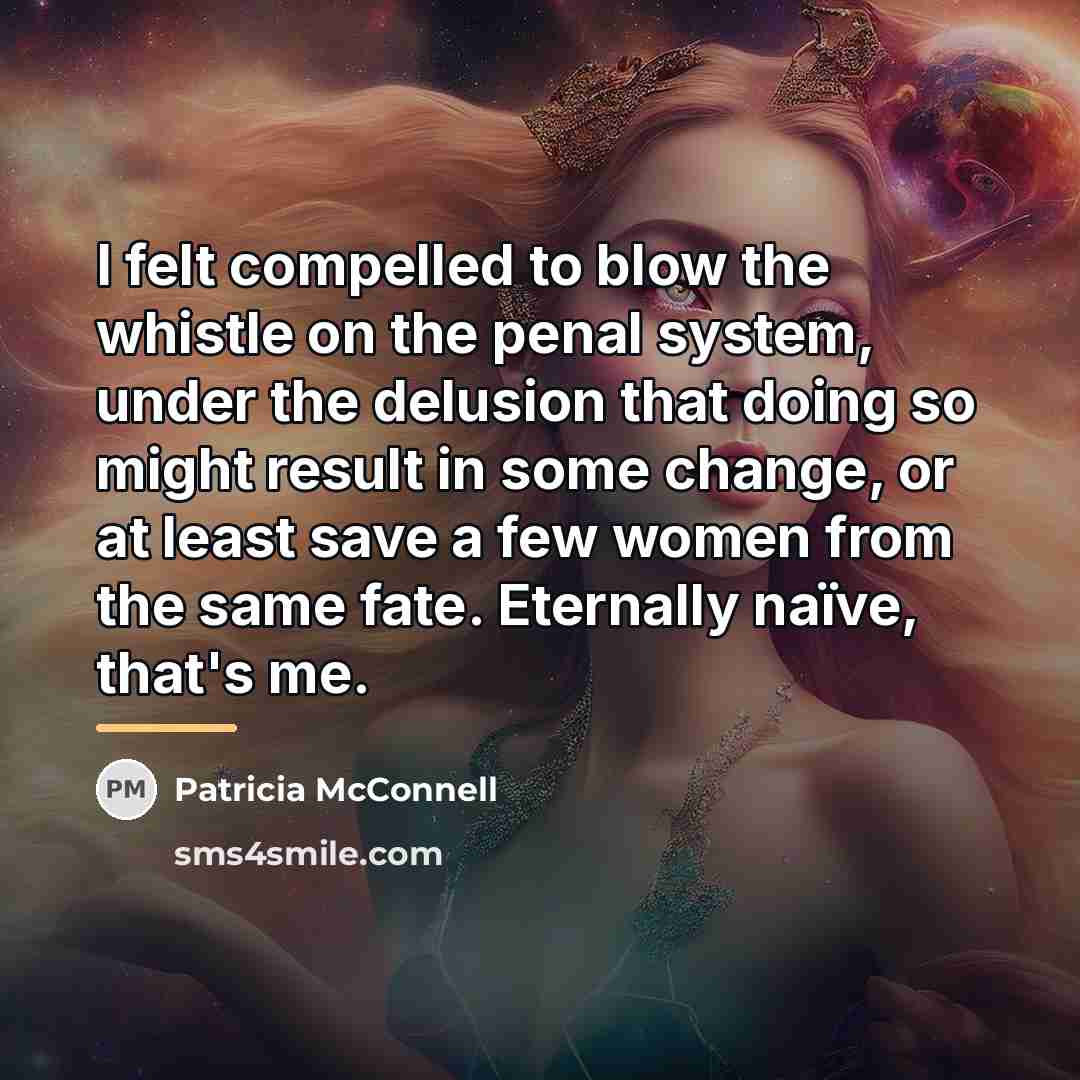 “I felt compelled to blow the whistle on the penal…” quote by Patricia McConnell