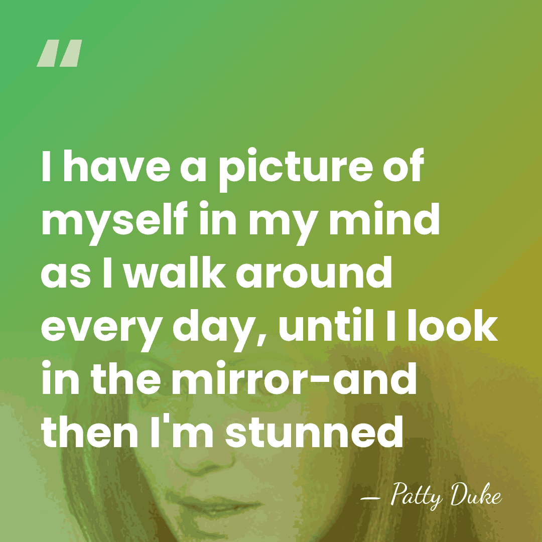 I have a picture of myself in my mind as I walk&hellip; - Patty Duke