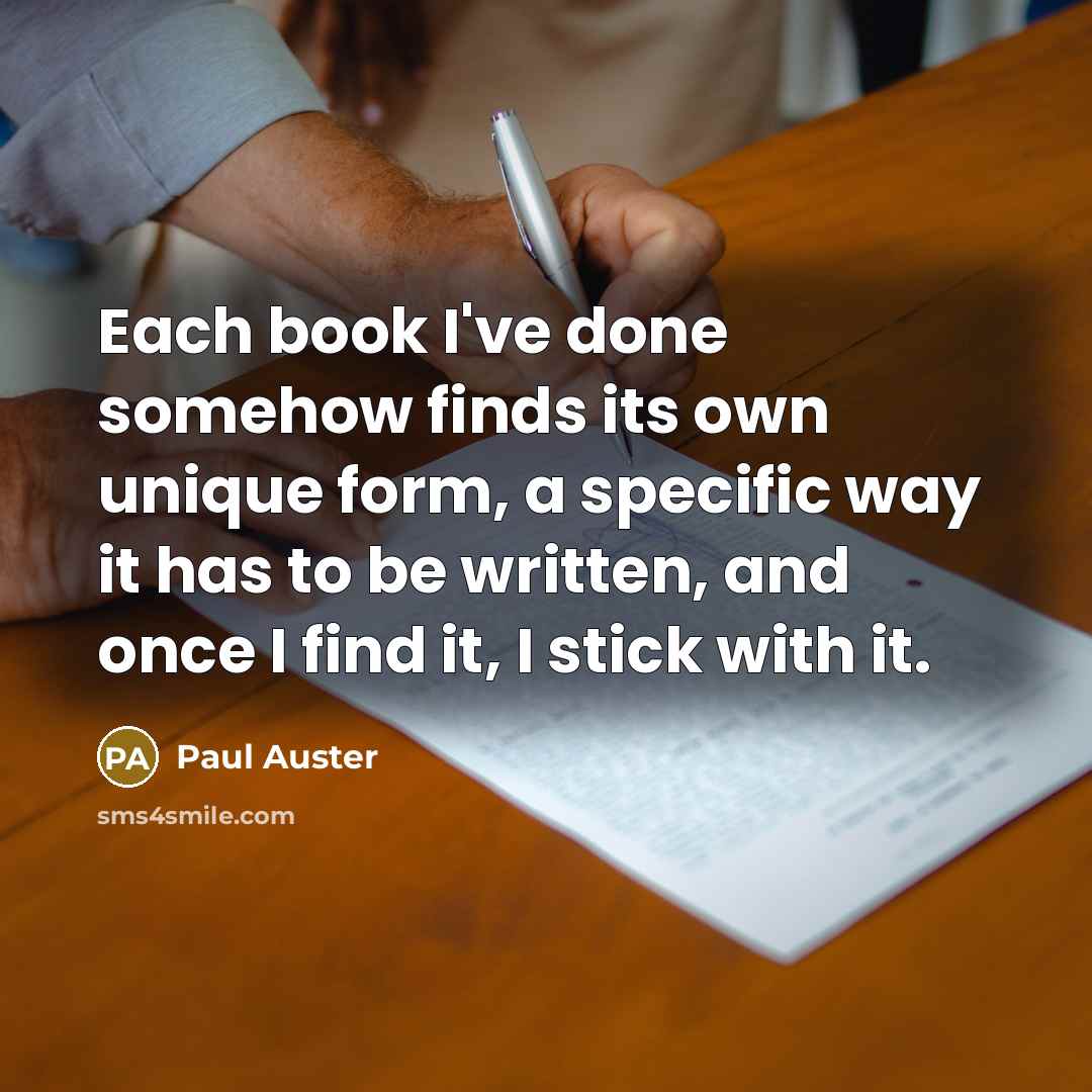 “Each book I've done somehow finds its own unique form,…” quote by Paul Auster
