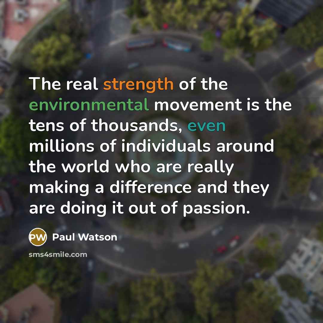“The real strength of the environmental movement is the tens…” quote by Paul Watson