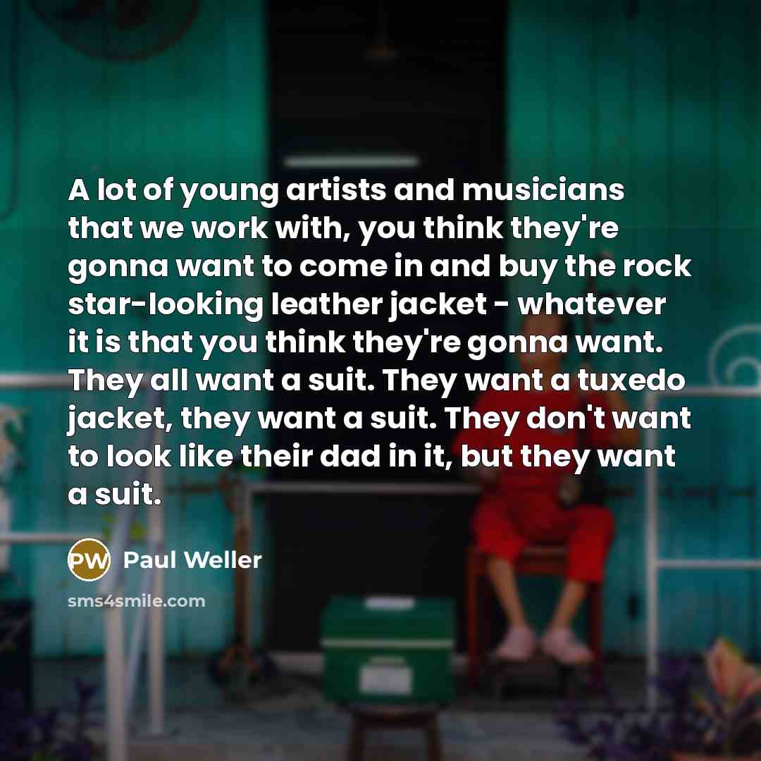 “A lot of young artists and musicians that we work…” quote by Paul Weller