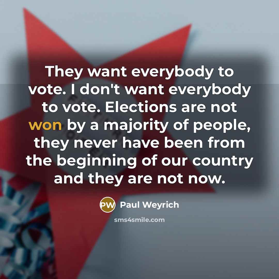 “They want everybody to vote. I don't want everybody to…” quote by Paul Weyrich