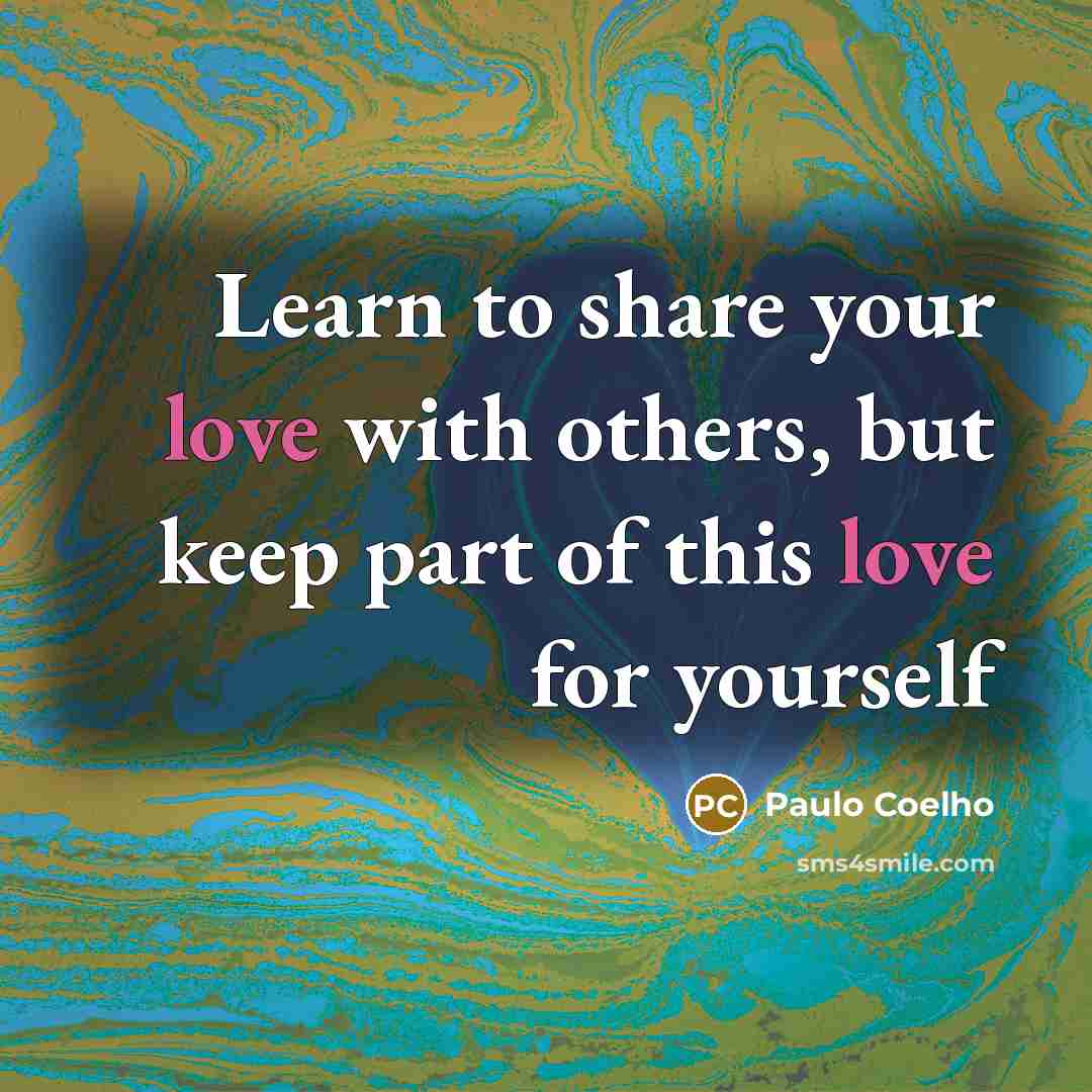 “Learn to share your love with others, but keep part…” quote by Paulo Coelho