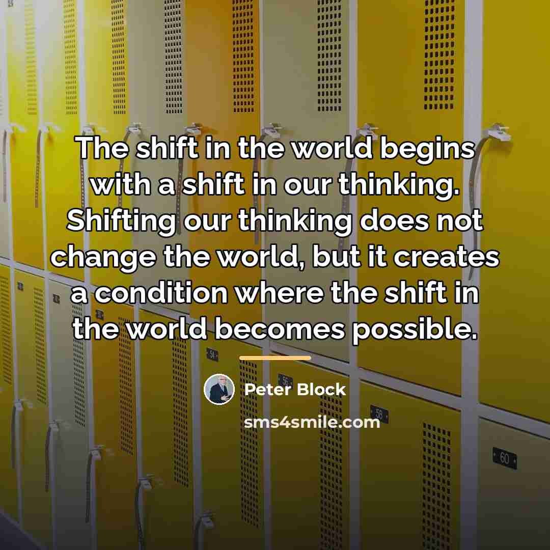 “The shift in the world begins with a shift in…” quote by Peter Block