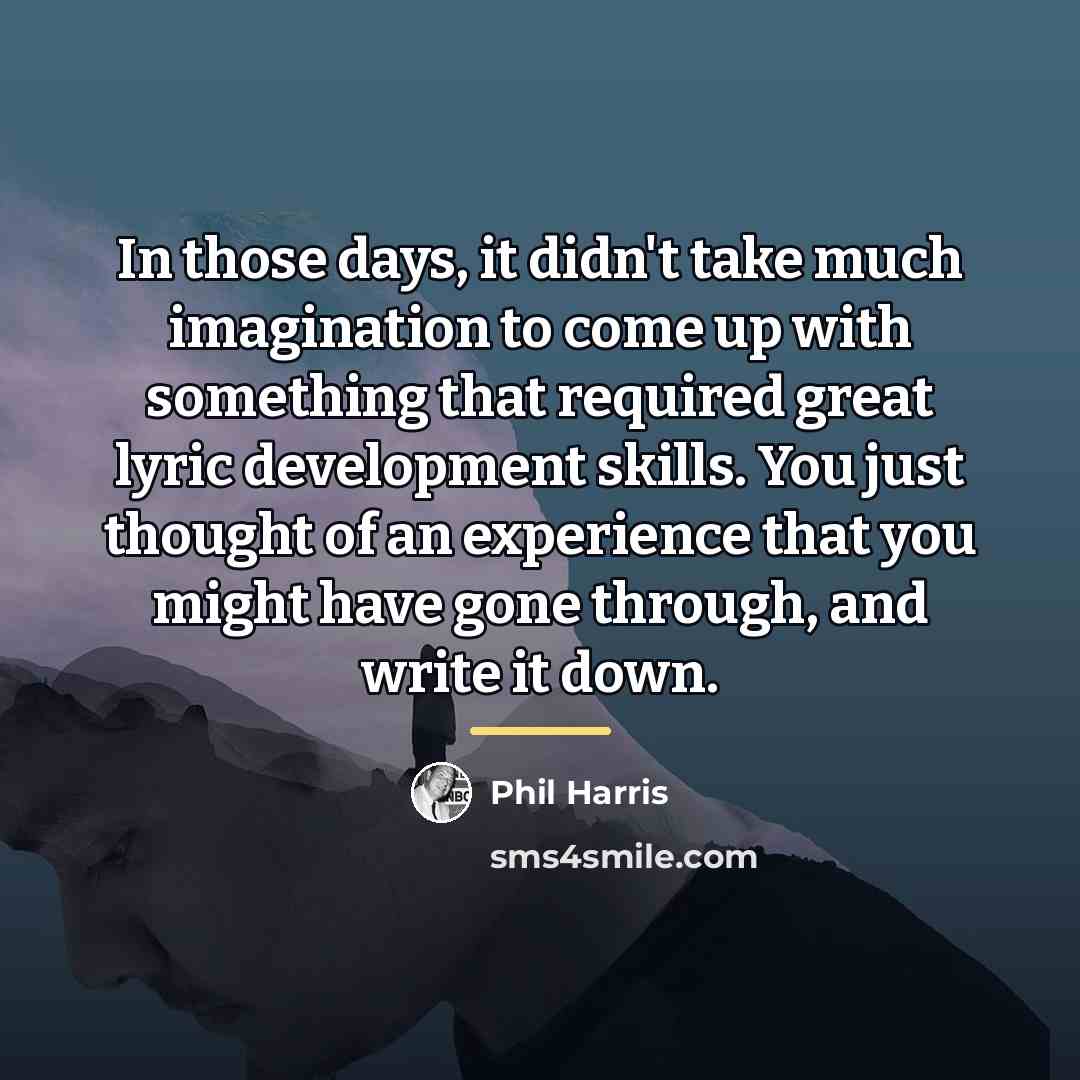 “In those days, it didn't take much imagination to come…” quote by Phil Harris
