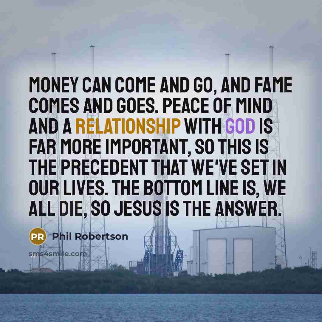 “Money can come and go, and fame comes and goes.…” quote by Phil Robertson