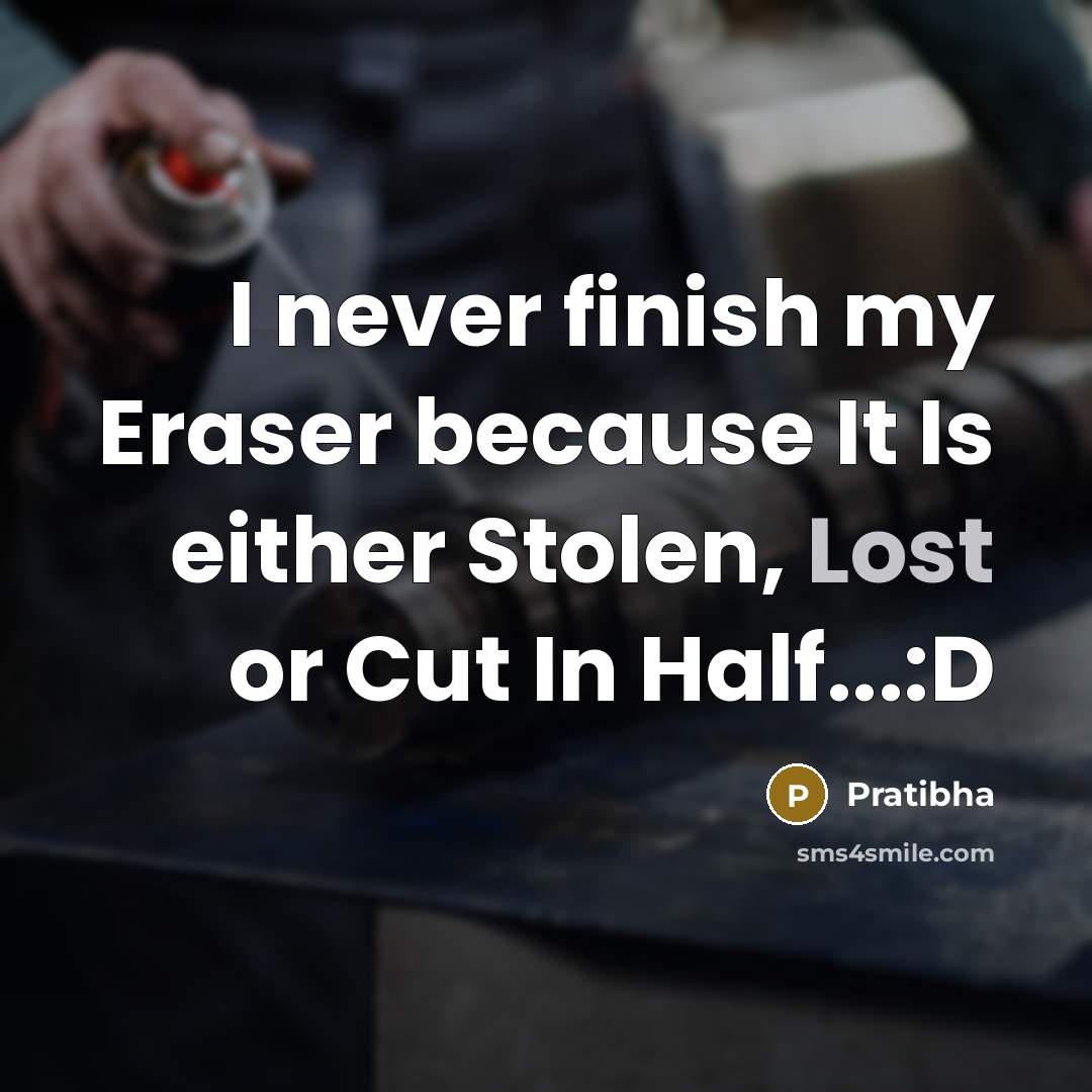 “I never finish my Eraser because It Is either Stolen, Lost or Cut In Half...:D” quote by Pratibha
