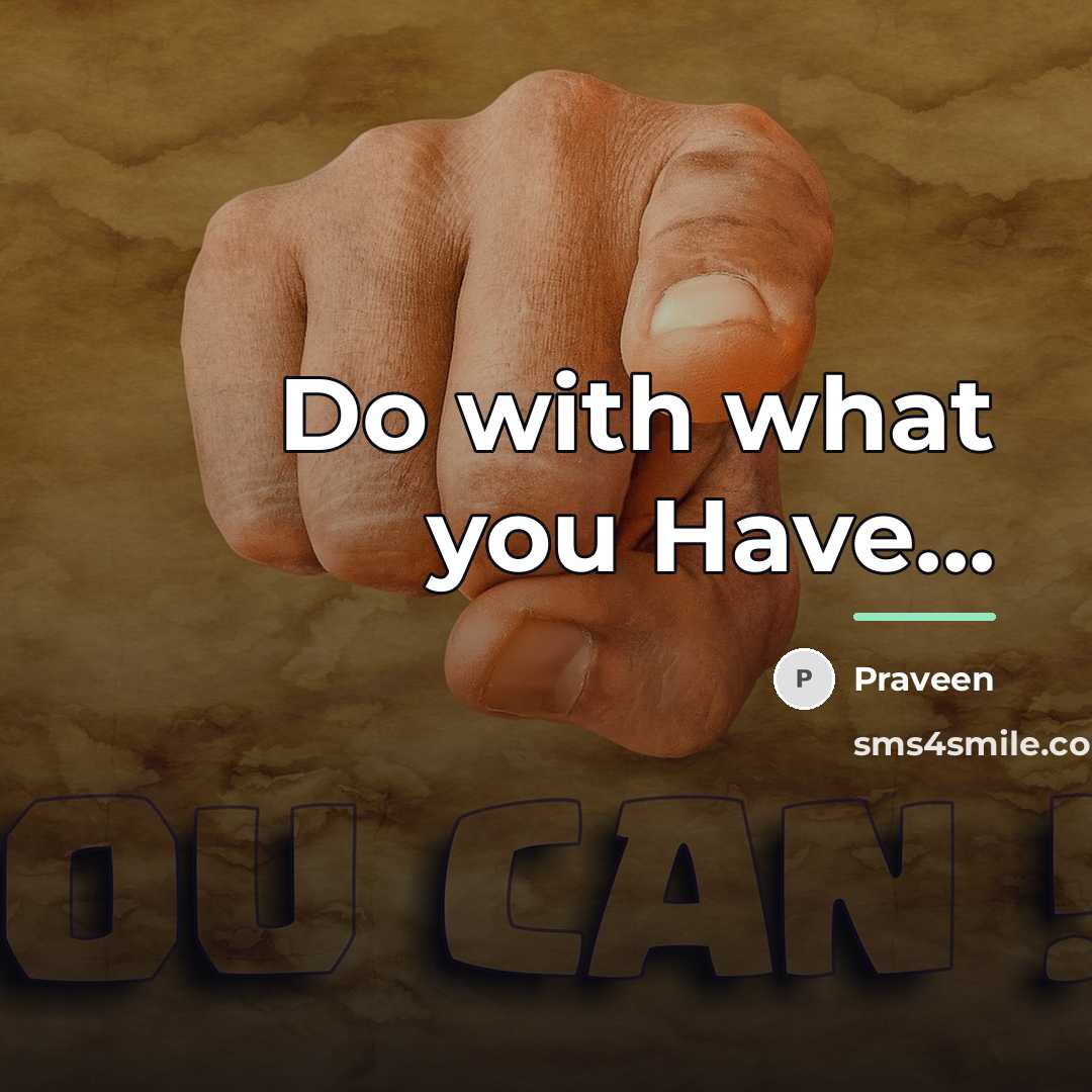 “Do with what you Have...…” quote by Praveen