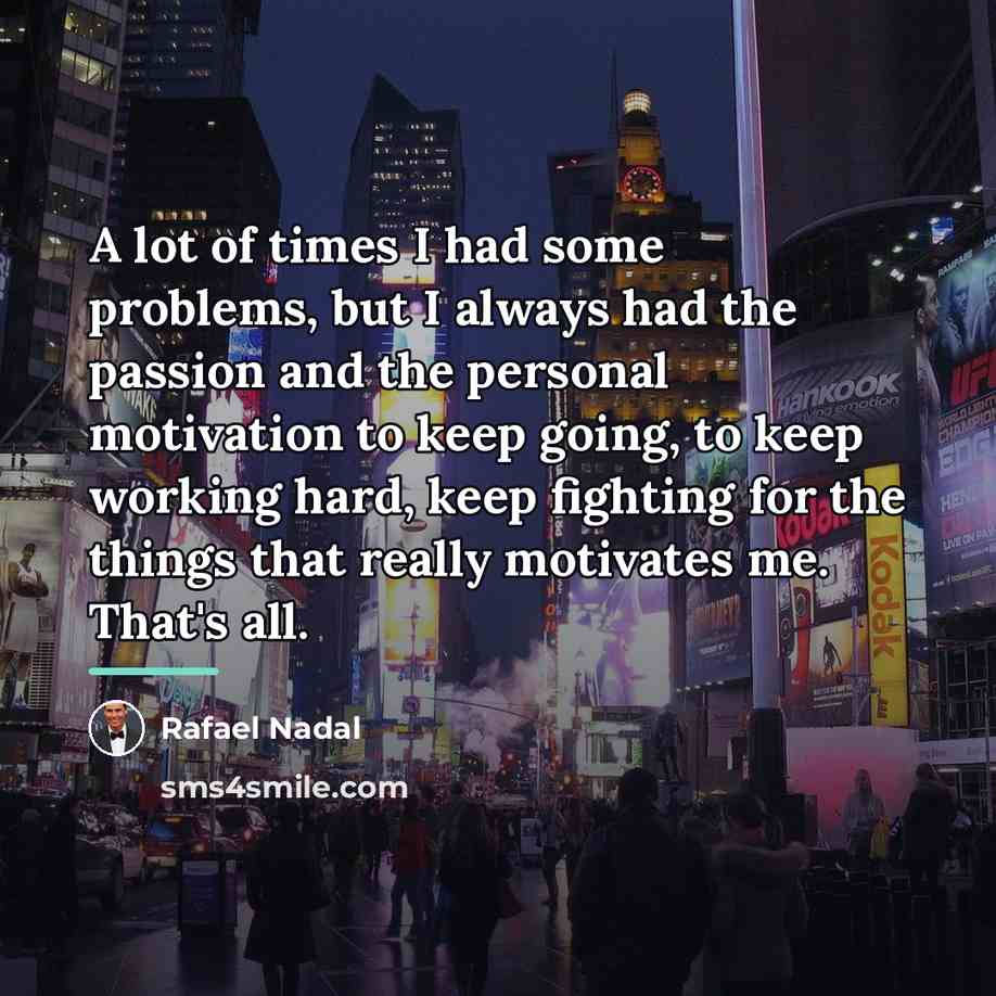 “A lot of times I had some problems, but I…” quote by Rafael Nadal