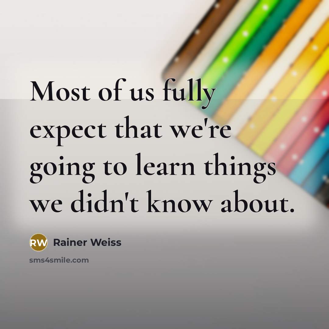 “Most of us fully expect that we're going to learn…” quote by Rainer Weiss