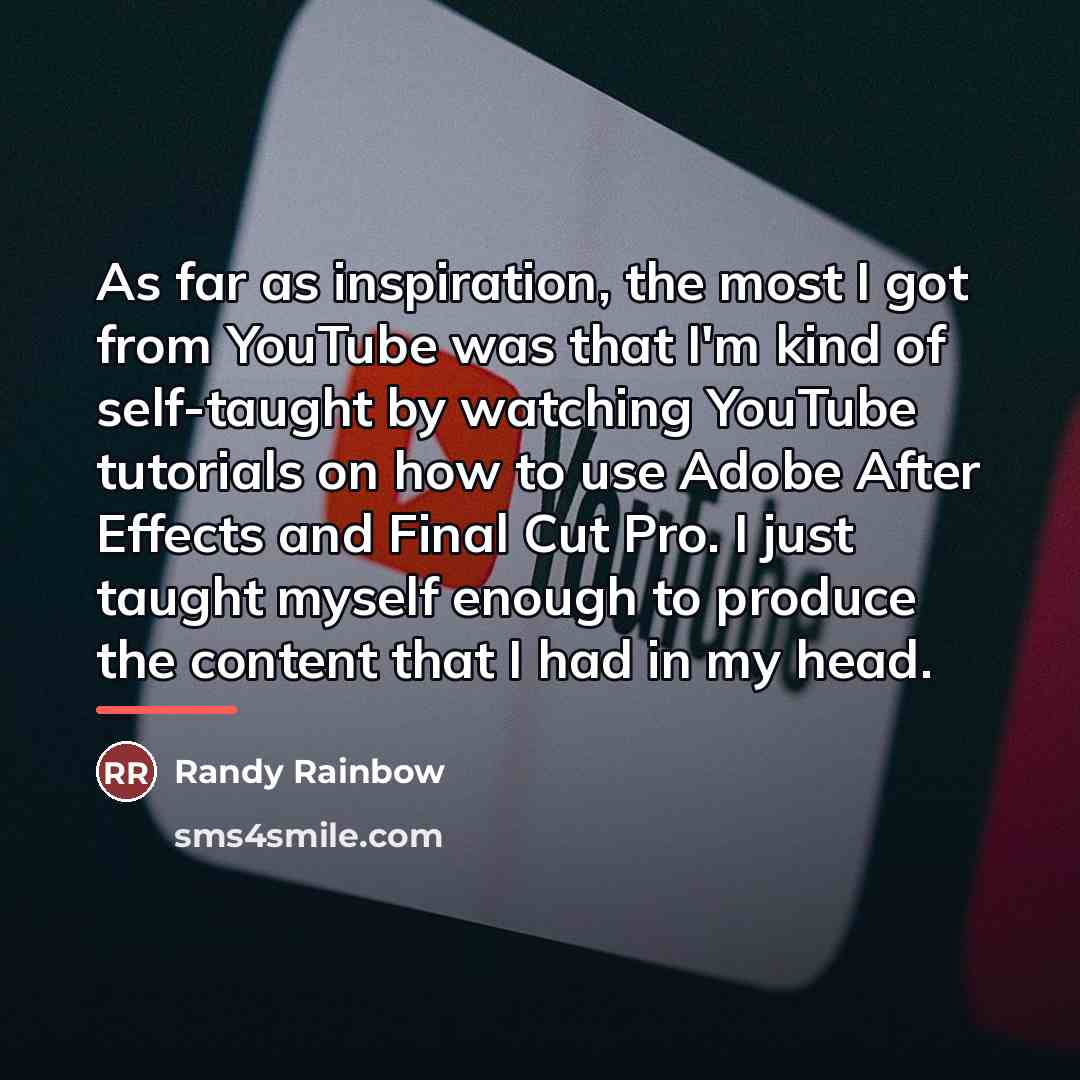 “As far as inspiration, the most I got from YouTube…” quote by Randy Rainbow