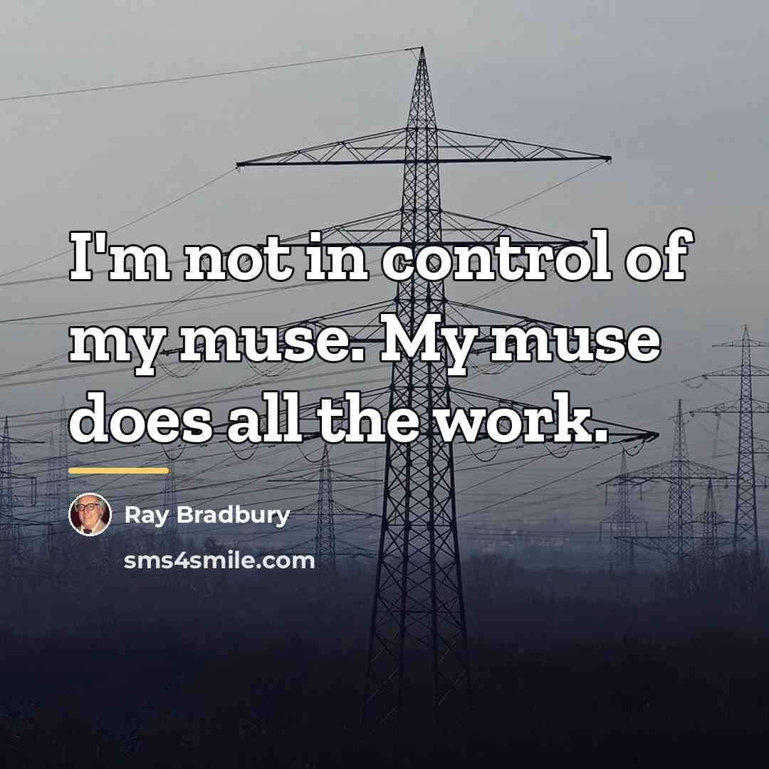 “I'm not in control of my muse. My muse does…” quote by Ray Bradbury