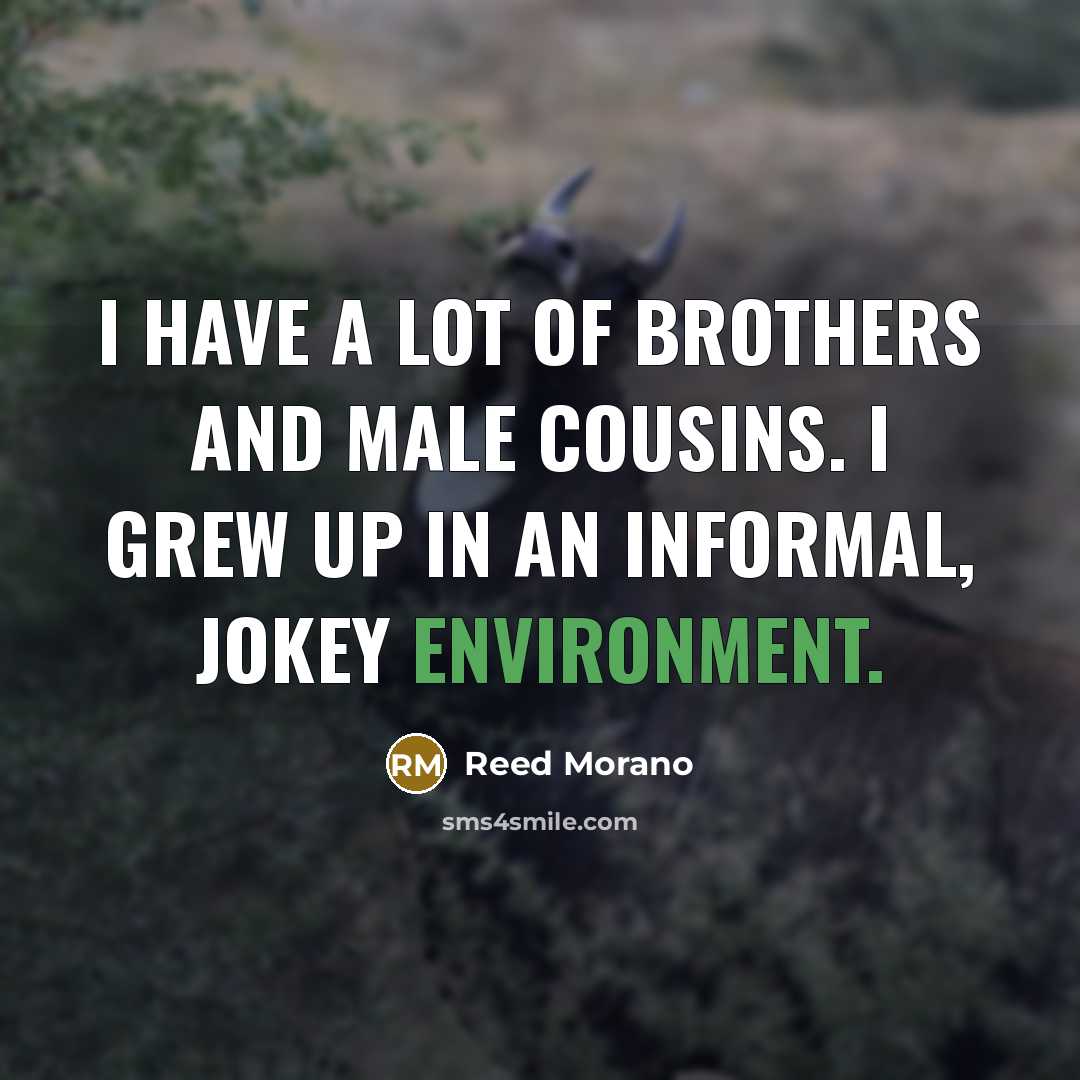 “I have a lot of brothers and male cousins. I…” quote by Reed Morano