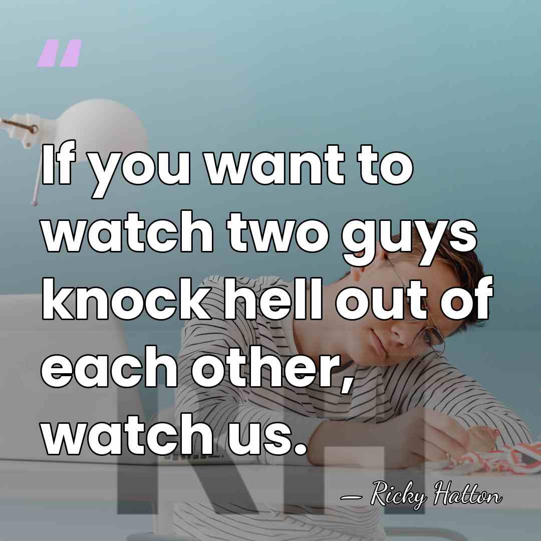 If you want to watch two guys knock hell out of each&hellip; - Ricky Hatton