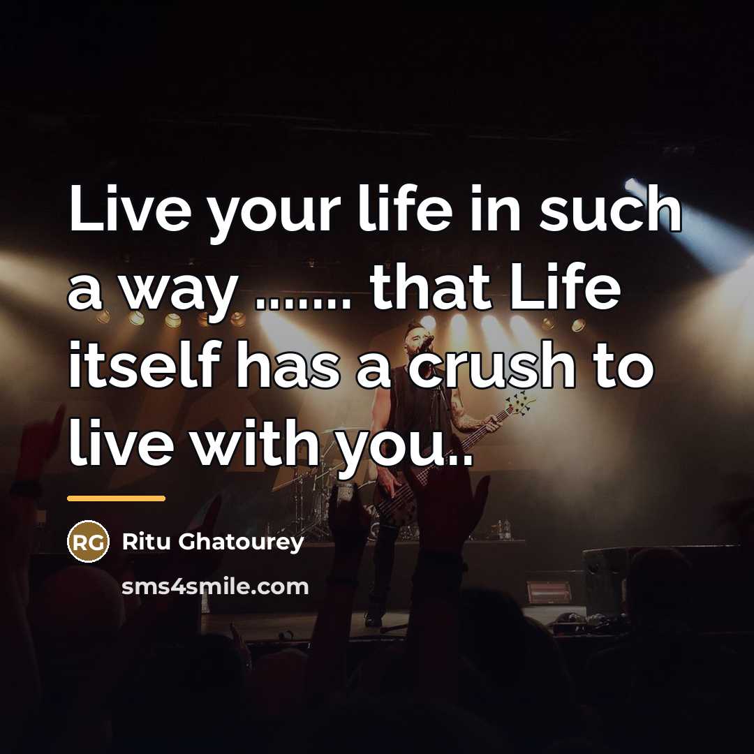 “Live your life in such a way ....... that Life…” quote by Ritu Ghatourey