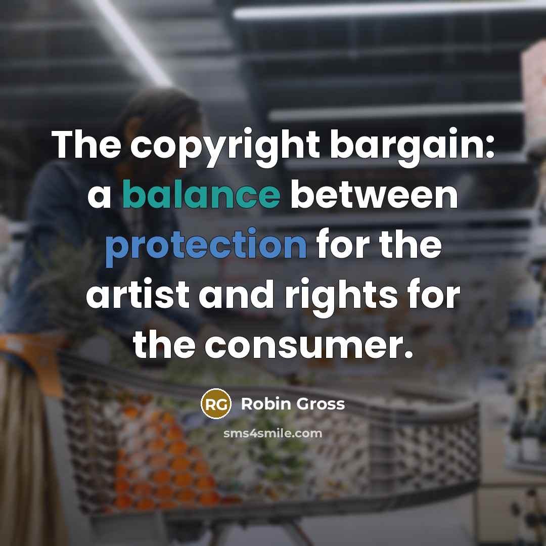 “The copyright bargain: a balance between protection for the artist…” quote by Robin Gross