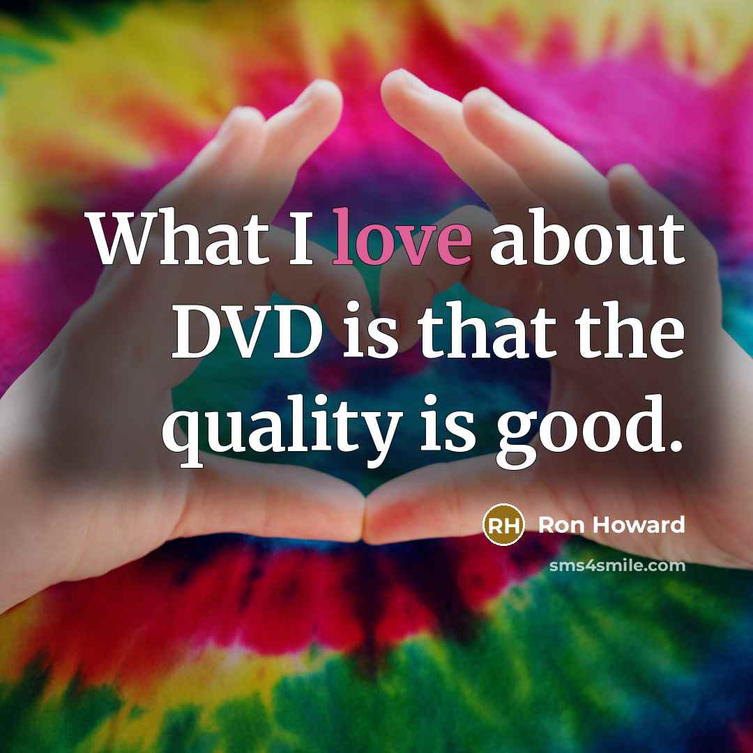 “What I love about DVD is that the quality is…” quote by Ron Howard