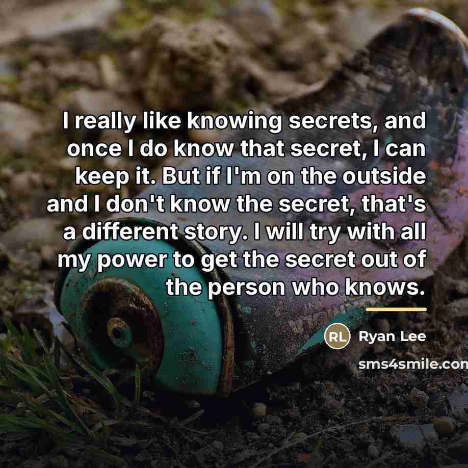 “I really like knowing secrets, and once I do know…” quote by Ryan Lee