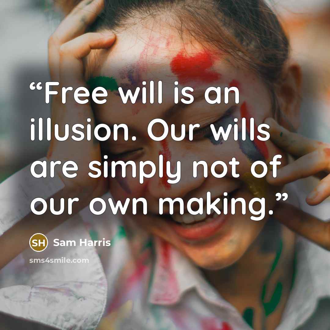 “Free will is an illusion. Our wills are simply not of our own making.” quote by Sam Harris