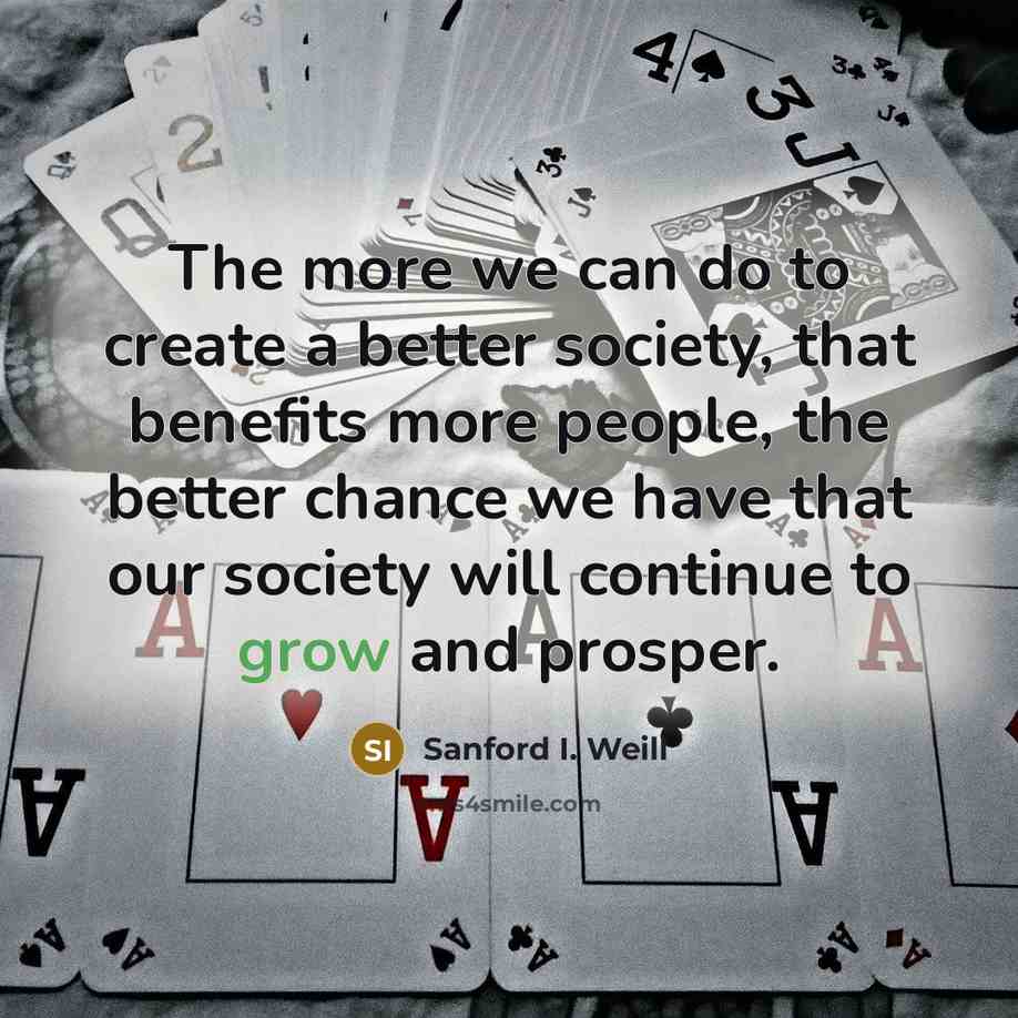 “The more we can do to create a better society,…” quote by Sanford I. Weill