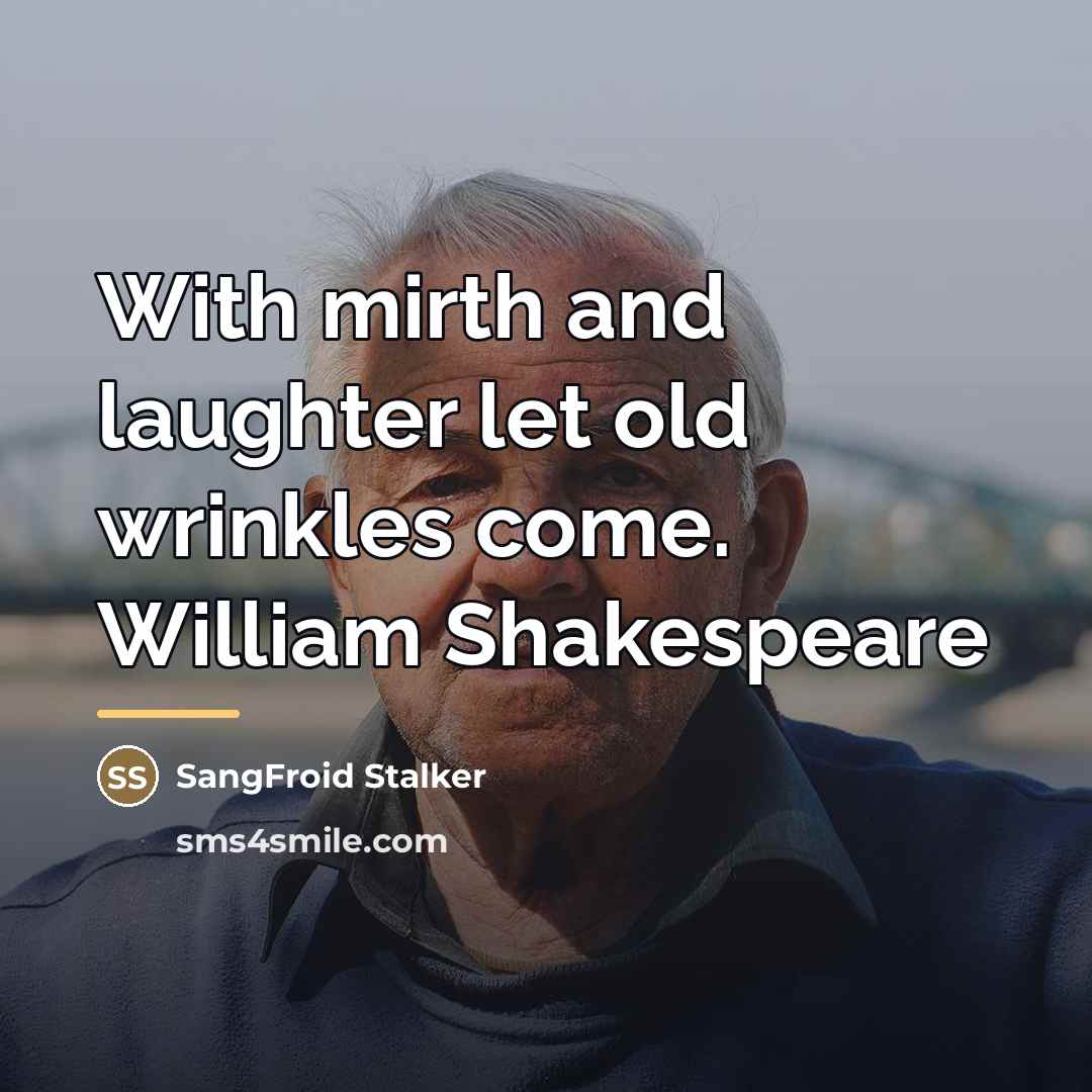 “With mirth and laughter let old wrinkles come. William Shakespeare…” quote by SangFroid Stalker