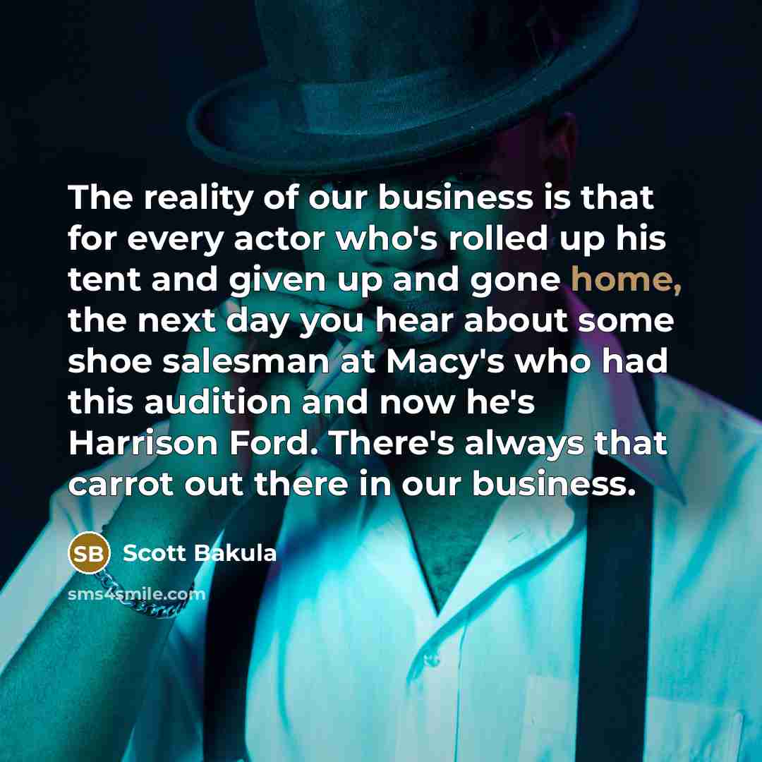 “The reality of our business is that for every actor…” quote by Scott Bakula
