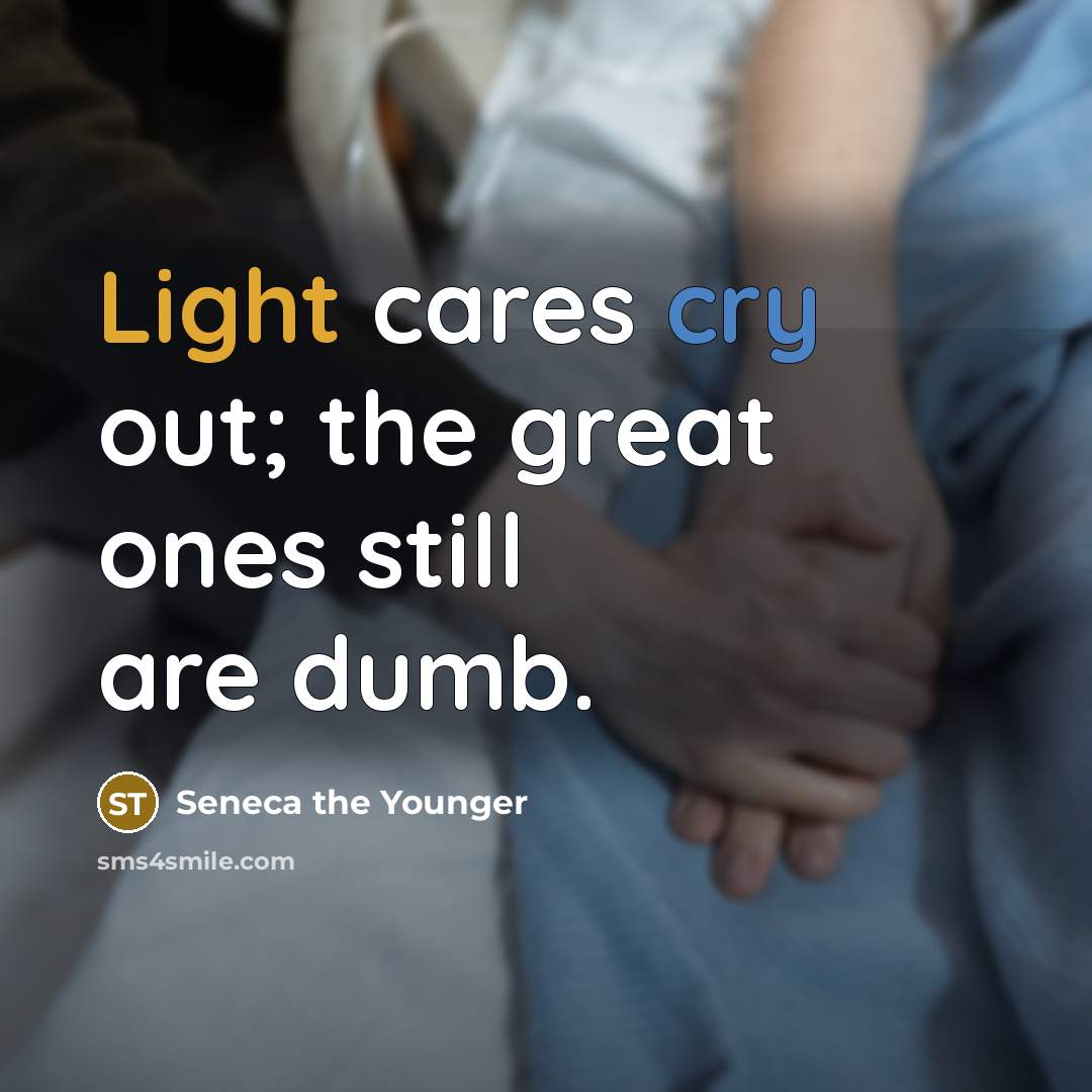 “Light cares cry out; the great ones still are dumb.…” quote by Seneca the Younger