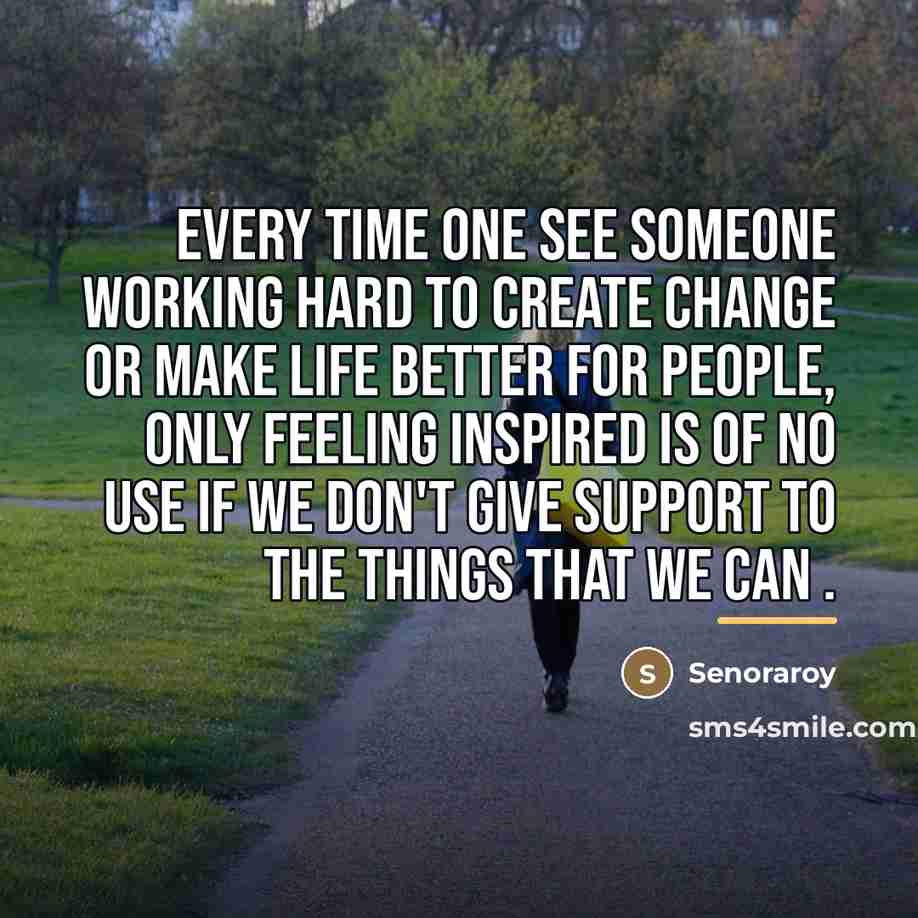 “Every time one see someone working hard to create change…” quote by Senoraroy