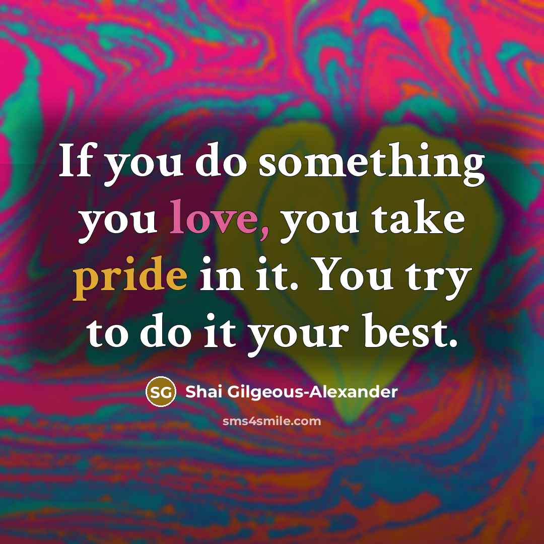 “If you do something you love, you take pride in it. You try to do it your best.” quote by Shai Gilgeous-Alexander