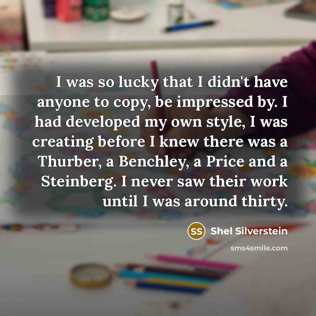 “I was so lucky that I didn't have anyone to…” quote by Shel Silverstein