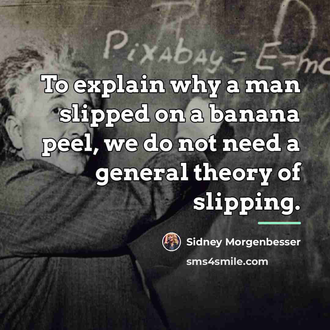 “To explain why a man slipped on a banana peel,…” quote by Sidney Morgenbesser