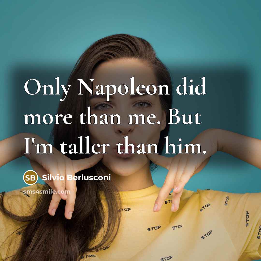 “Only Napoleon did more than me. But I'm taller than…” quote by Silvio Berlusconi