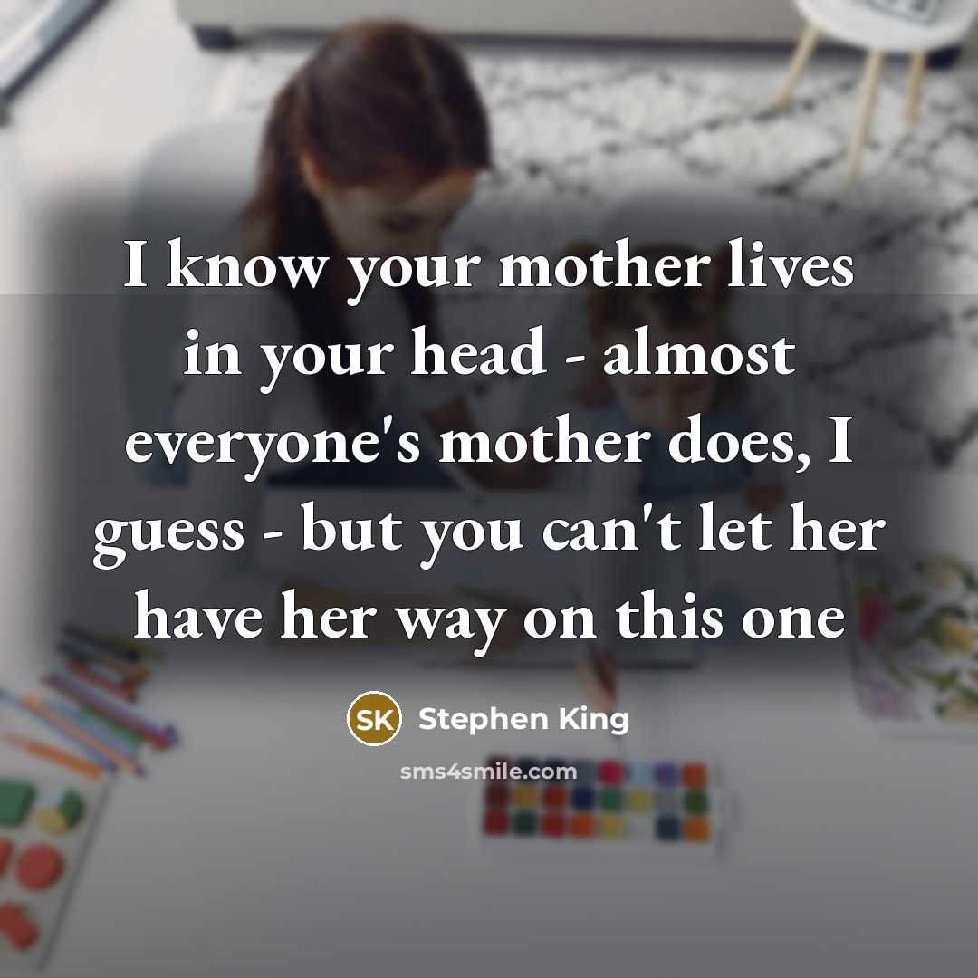 “I know your mother lives in your head - almost…” quote by Stephen King