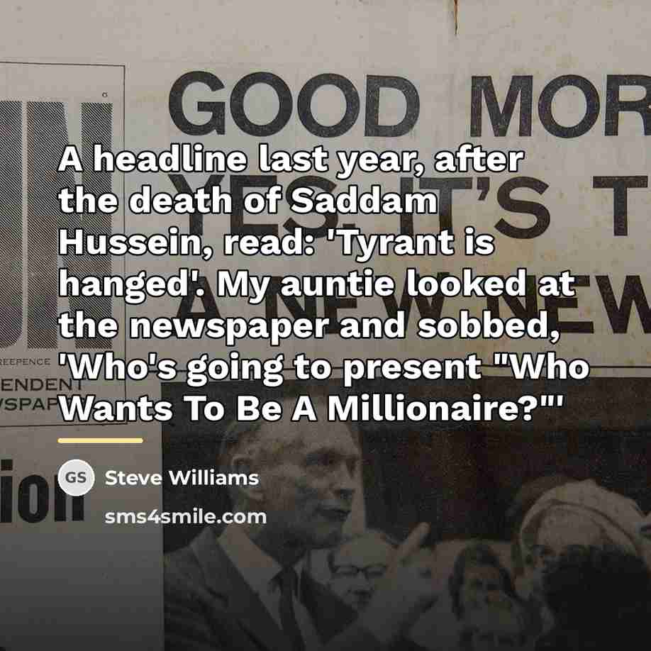 “A headline last year, after the death of Saddam Hussein,…” quote by Steve Williams