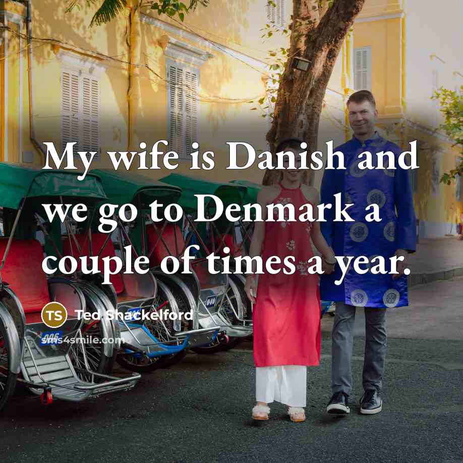 “My wife is Danish and we go to Denmark a…” quote by Ted Shackelford