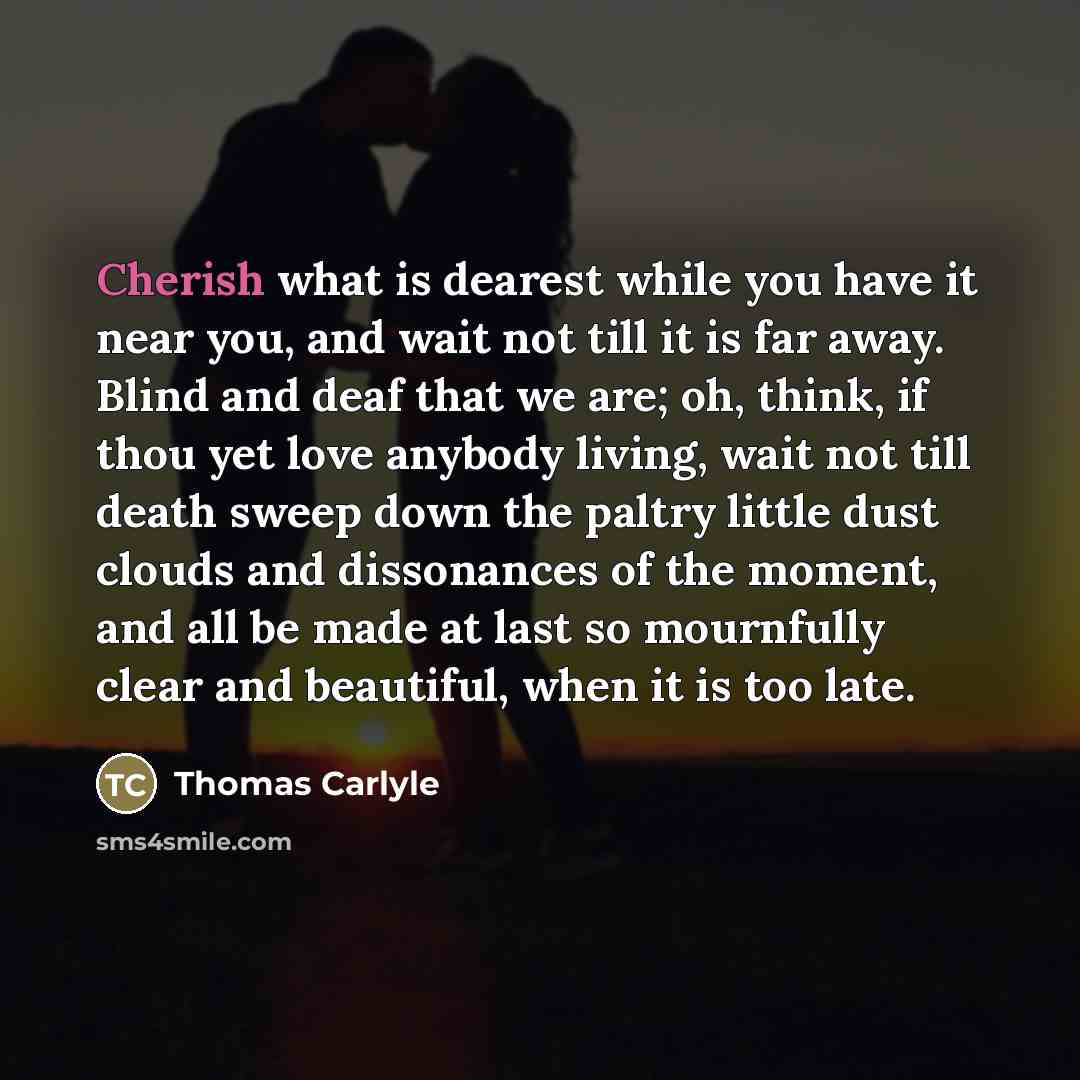 “Cherish what is dearest while you have it near you,…” quote by Thomas Carlyle