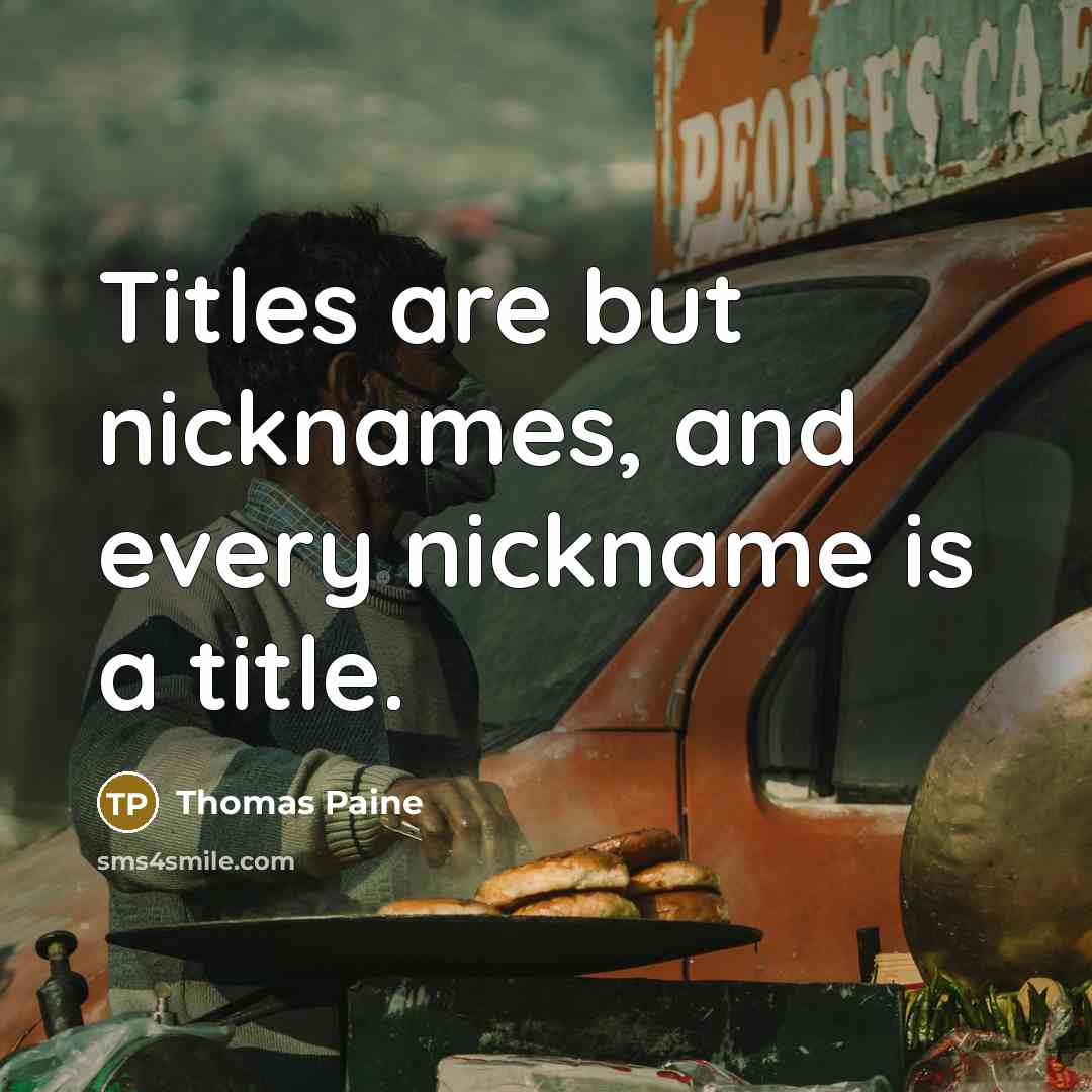 “Titles are but nicknames, and every nickname is a title.…” quote by Thomas Paine