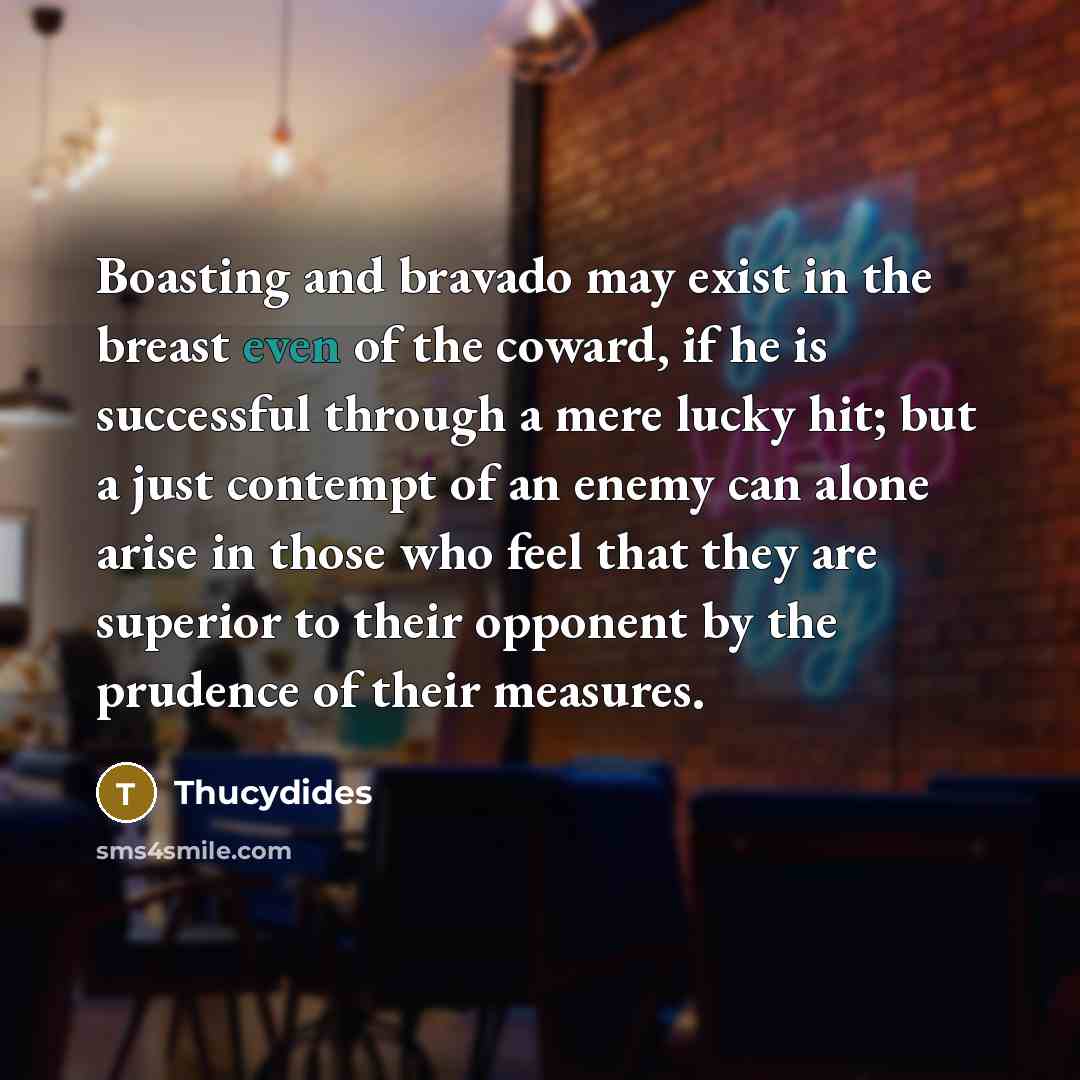 “Boasting and bravado may exist in the breast even of…” quote by Thucydides