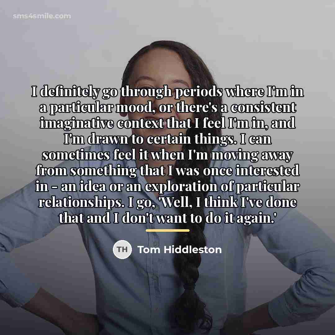 “I definitely go through periods where I'm in a particular…” quote by Tom Hiddleston